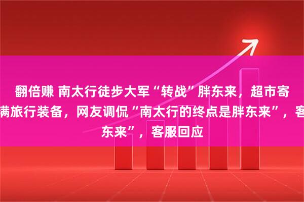 翻倍赚 南太行徒步大军“转战”胖东来，超市寄存柜堆满旅行装备，网友调侃“南太行的终点是胖东来”，客服回应